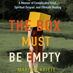 The Box Must Be Empty : A Memoir of Complicated Grief, Spiritual Despair, and Ultimate Healing cover image