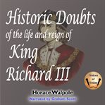 Historic doubts of the life and reign of King Richard III cover image