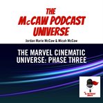 The Marvel Cinematic Universe : Phase Three. McCaw Podcast Universe cover image