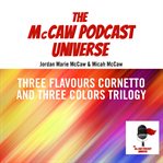 The McCaw Podcast Universe : Three Flavours Cornetto and Three Colours Trilogy. McCaw Podcast Universe cover image