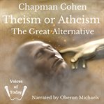 Theism or Atheism : The Great Alternative cover image