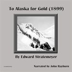 To Alaska for Gold cover image