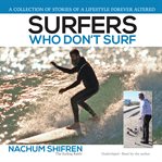 Surfers Who Don't Surf : A Collection of Stories of a Lifestyle Ever Altered cover image