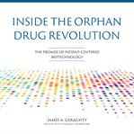 Inside the Orphan Drug Revolution : The Promise of Patient-Centered Biotechnology cover image