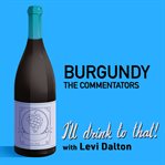 Burgundy : the commentators. I'll drink to that! cover image