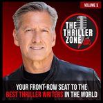 The Thriller Zone Podcast, Volume 3 : Your Front-Row Seat to the Best Thriller Writers in the World cover image