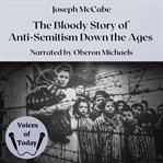 The Bloody Story of Anti : Semitism Down the Ages cover image