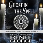 Ghost in the Spell : Grimoires of a Middle-Aged Witch cover image