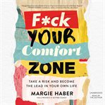 F*ck your comfort zone : take a risk and become the lead in your own life cover image