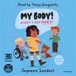 My Body! What I Say Goes! : Teach Children about Body Safety, Safe and Unsafe Touch, Private Parts, Consent, Respect, Secrets, a cover image