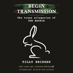 Begin Transmission : The Trans Allegories of the Matrix cover image