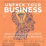 Unf**k Your Business : Using Math and Brain Science to Run a Successful Business. 5-Minute Therapy cover image