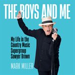 The Boys and Me : My Life in the Country Music Supergroup Sawyer Brown: A Memoir cover image