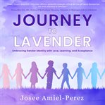 Journey to Lavender : Embracing Gender Identity With Love, Learning, And Acceptance cover image