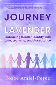 Journey to Lavender : Embracing Gender Identity With Love, Learning, And Acceptance cover image