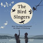 The Bird Singers : How Two Boys Discovered the Magic of Birdsong cover image