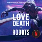 Love, Death + Robots: The Official Anthology: Volume One cover image