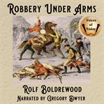 Robbery Under Arms : A Story Of Life And Adventure In The Bush And In The Goldfields Of Australia cover image