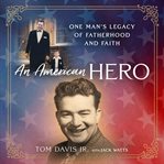 An American Hero : One Man's Legacy Of Fatherhood And Faith cover image