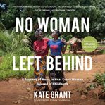 No Woman Left Behind : A Journey Of Hope To Heal Every Woman Injured In Childbirth cover image