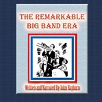 The Remarkable Big Band Era : Just What Is Nostalgia? cover image