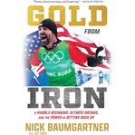Gold From Iron : A Humble Beginning, Olympic Dreams, and the Power in Getting Back Up cover image