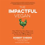 The Impactful Vegan : How You Can Save More Lives and Make the Biggest Difference for Animals and the Planet cover image