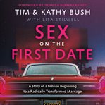 Sex on the First Date : A Story of a Broken Beginning to a Radically Transformed Marriage cover image