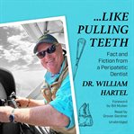 Like Pulling Teeth : Fact and Fiction from a Peripatetic Dentist cover image