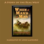 When a Man's a Man : A Story of the Real West cover image
