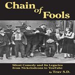 Chain of Fools : Silent Comedy and Its Legacies from Nickelodeons to Youtube cover image