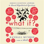 What If? : Serious Scientific Answers to Absurd Hypothetical Questions cover image