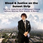 Blood & Justice on the Sunset Strip : The Life, Loves & Lies of Hollywood Criminal Defense Attorney Peter Knecht: A Memoir cover image