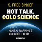 Hot Talk, Cold Science, Third Edition : Global Warming's Unfinished Debate cover image