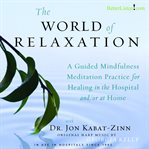 The World of relaxation: a guided mindfulness meditation practice for healing in the hospital and/or at home cover image