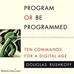 Program or be programmed : ten commands for a digital age cover image