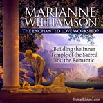 The enchanted love workshop: [building the inner temple of the sacred and the romantic] cover image