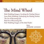 The mind wheel. Role-Modeling Imagery and Cultural Healing Guided Mediations from the Nalanda Institute cover image
