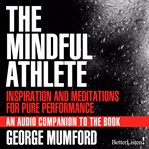 The mindful athlete: secrets to pure performance cover image