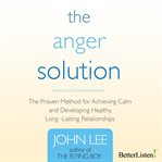 The anger solution: the proven method for achieving calm and developing healthy, long-lasting relationships cover image