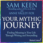 Your mythic journey : finding meaning in your life through writing and storytelling cover image