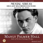 Mental stress. The Last Recorded Lecture of Manyly P. Hall, August 19, 1990 cover image