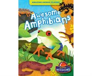 Awesome amphibians : Amazing Animal Classes cover image