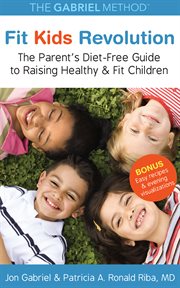 Fit kids revolution. The Parent's Diet-Free Guide to Raising Healthy & Fit Children cover image