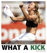 What a Kick : How a Clutch World Cup Win Propelled Women's Soccer cover image