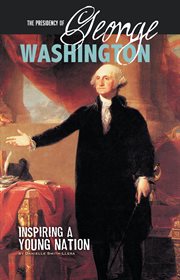 The presidency of George Washington : inspiring a young nation cover image