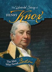 The Untold Story of Henry Knox : The Man Who Saved Boston cover image
