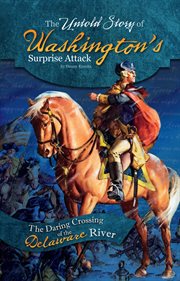 The untold story of Washington's surprise attack : the daring crossing of the Delaware River cover image