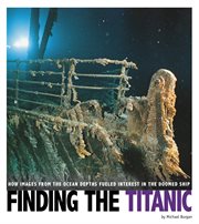 Finding the Titanic : how images from the ocean depths fueled interest in the doomed ship cover image