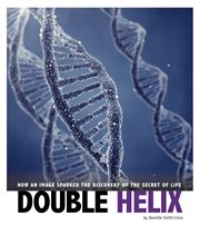 Double helix : how an image sparked the discovery of the secret of life cover image